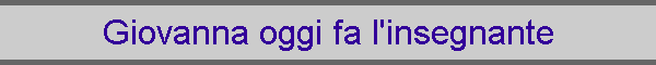 Giovanna oggi fa l'insegnante